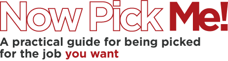 Now Pick Me -- A practical guide for being picked for the job you want